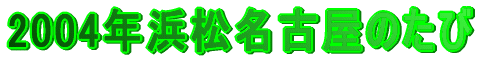 2004年浜松名古屋のたび